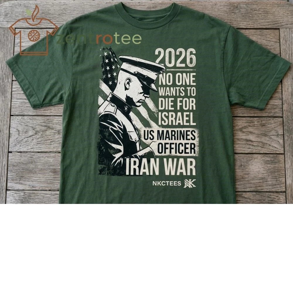 2026 No One Want To Die For Israel US Marines Officer Iran war NKCtees shirt