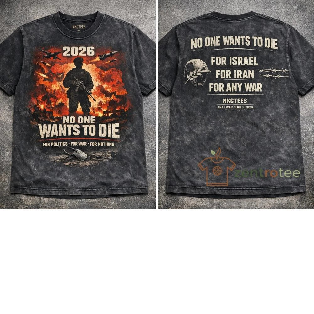 2026 No One Wants To Die fỏ politics for war for nothing for Israel tee
