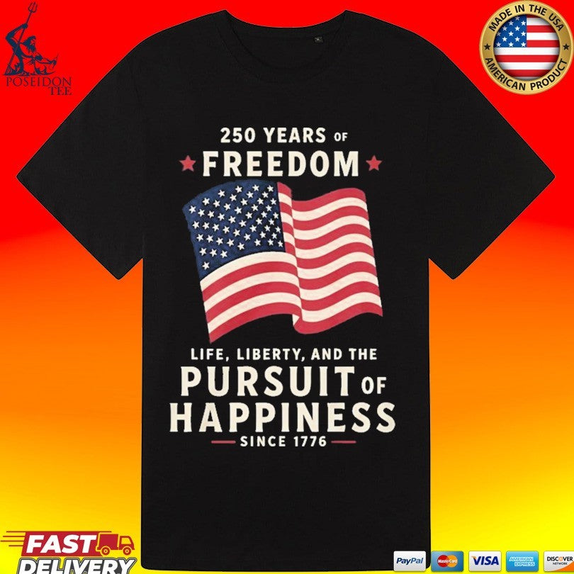 250 Years Of Freedom Life Liberty Pursuit Of Happiness T-shirt