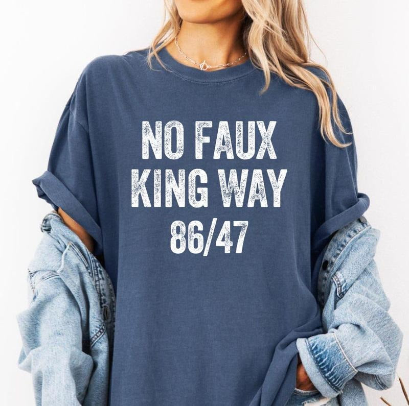 No Faux King Way 86 47 Shirt Political Protest Anti Trump Snarky No Kings America Shirt Snarky T-Shirts
