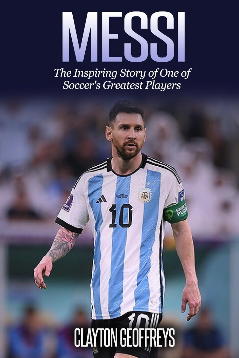 Messi: The Inspiring Story of One of Soccer's Greatest Players (Soccer Biography Books)
