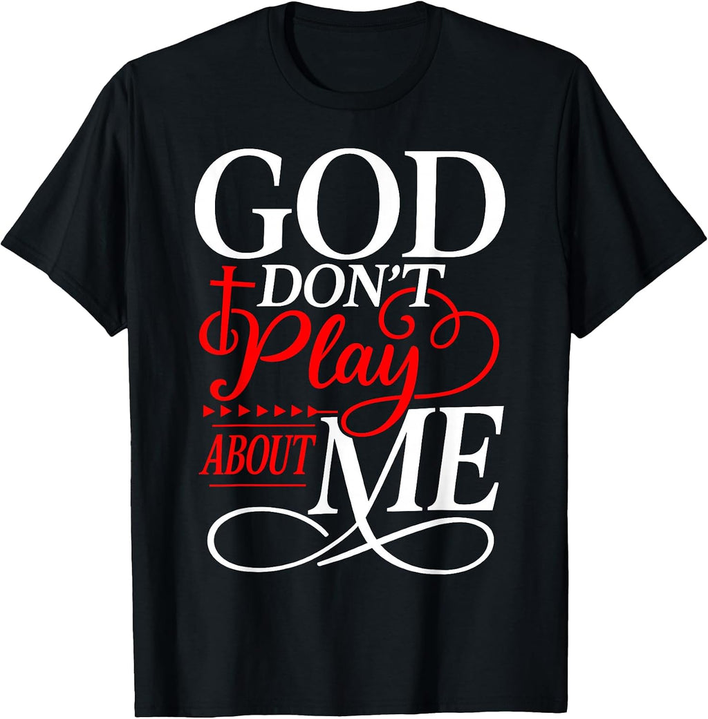 God Dont Play About Me Inspirational Faith Tee