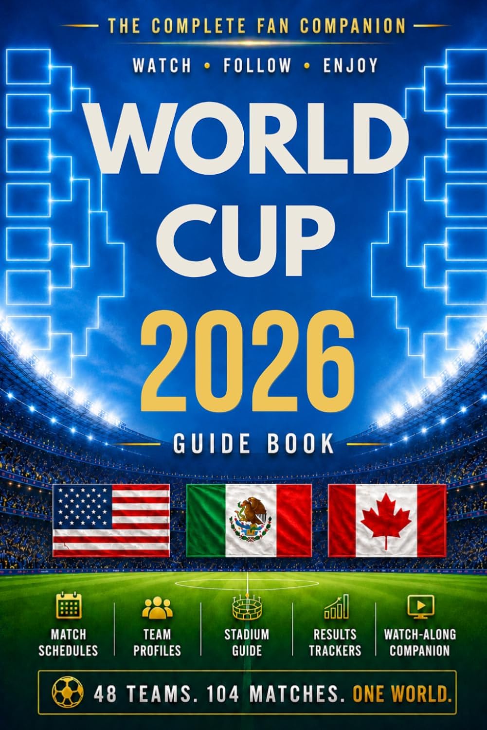 World Cup 2026 Guide Book: Team Profiles, Group Previews, Stadium Guide, Results Trackers, and Watch-Along Companion