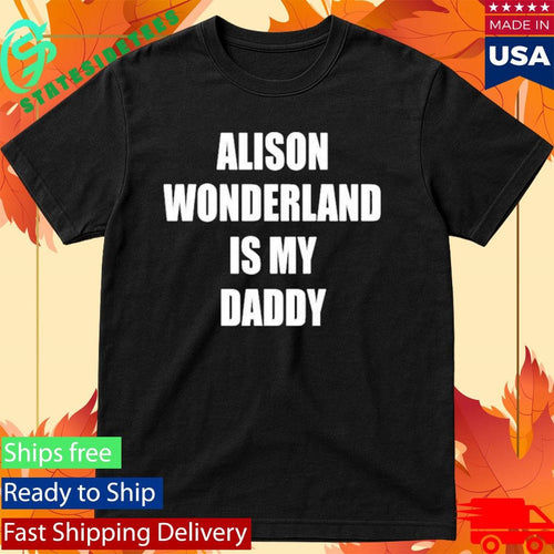 Alison Wonderland Is My Daddy Shirt
