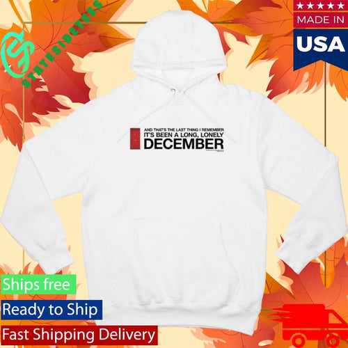 And That’s The Last Thing I Remember It’s Been A Long Lonely December Shirt