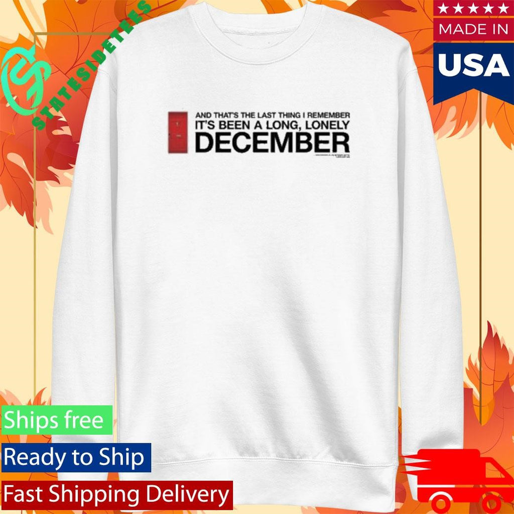 And That’s The Last Thing I Remember It’s Been A Long Lonely December Shirt
