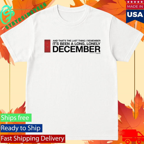 And That’s The Last Thing I Remember It’s Been A Long Lonely December Shirt