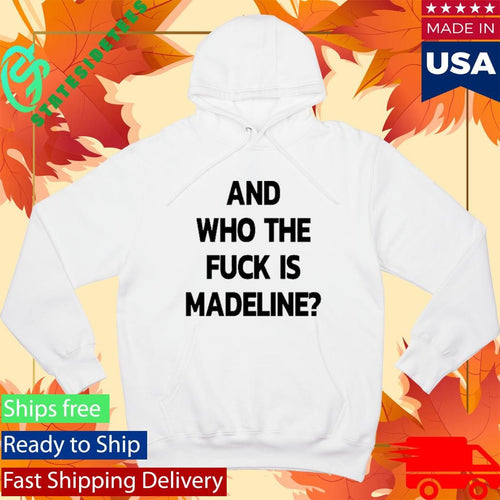 And Who The Fuck Is Madeline 2025 Edition Shirt