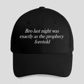 Bro Last Night Was Exactly As The Prophecy Foretold Hat
