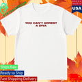 Canyounot You Can’t Arrest A Diva Shirt