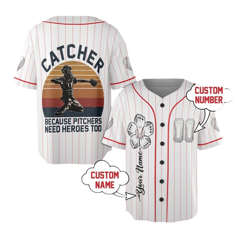 Catcher Because Pitchers Need Heroes Too Jersey - Grishko.com