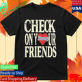 Check On Your Strong Friends Shirt
