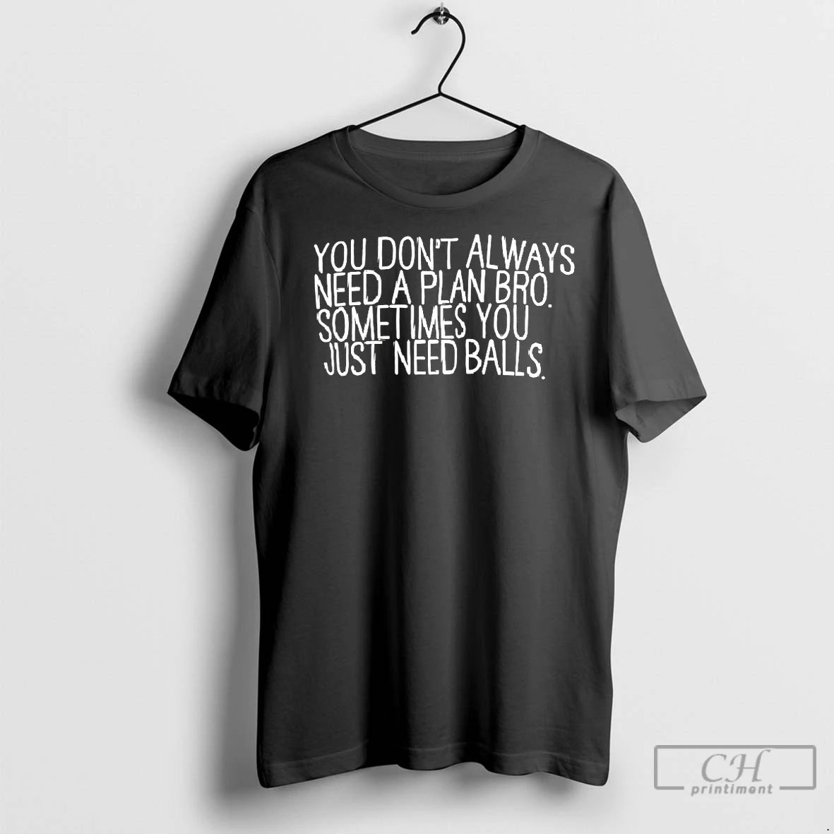 Classic You Dont Always Need A Plan Bro Sometimes You Just Need Balls
