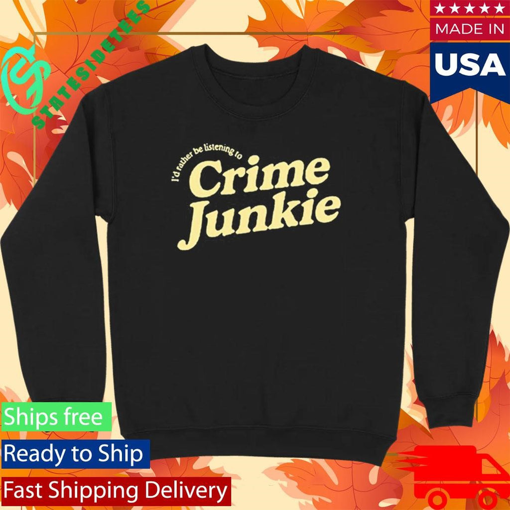 Crime Junkie Sweatshirt I’d Rather Be Listening To Shirt