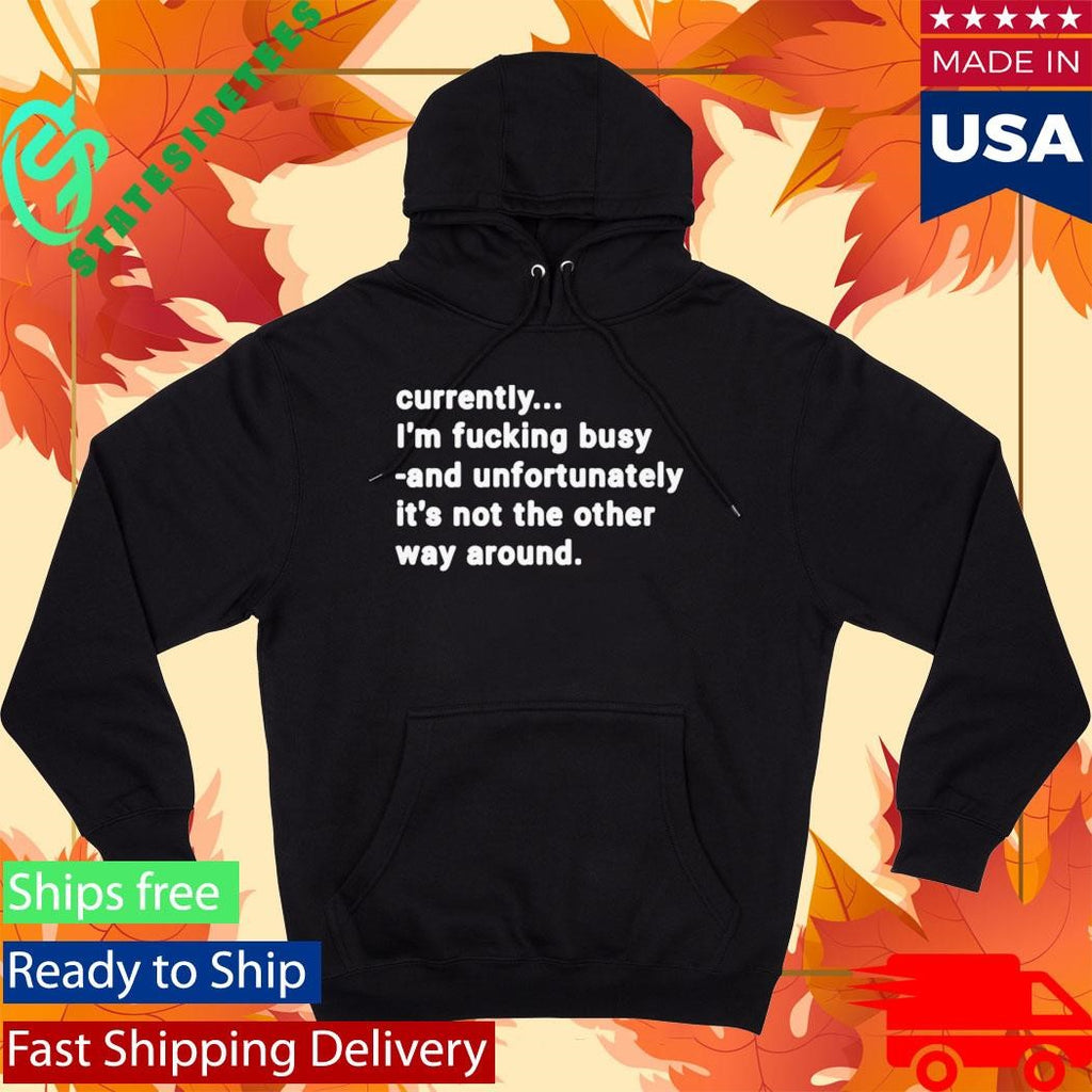 Currently I’m Fucking Busy and Unfortunately Shirt
