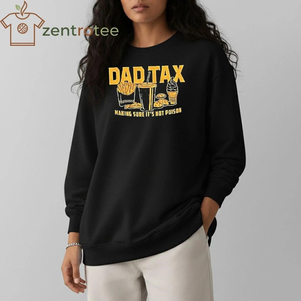 Dad Tax Making Sure Its Not Poison Tee