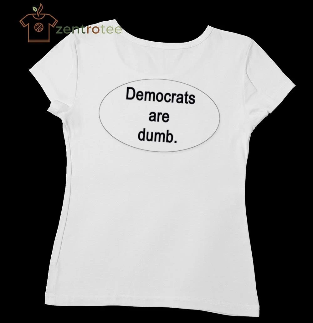 Democrats are dumb. tee