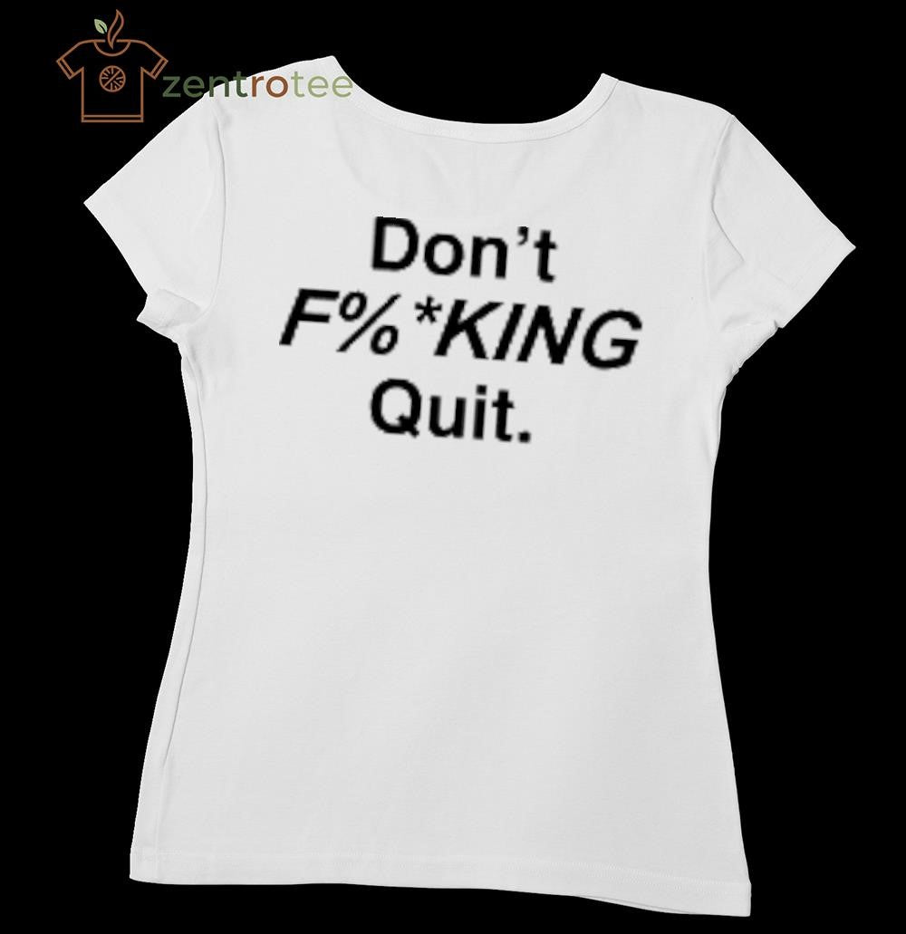 Don’t F%king Quit Shirt