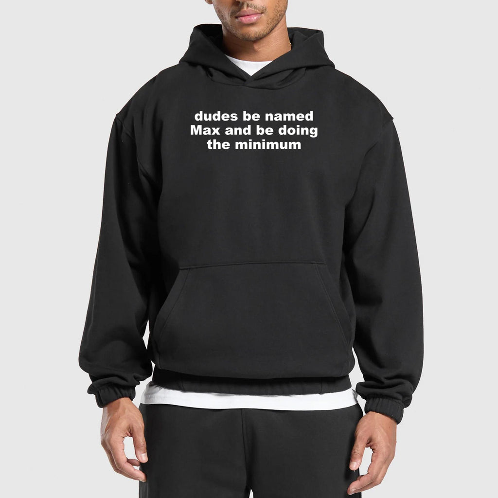 Dudes Be Named Max And Be Doing The Minimum Shirt