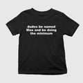 Dudes Be Named Max And Be Doing The Minimum Shirt