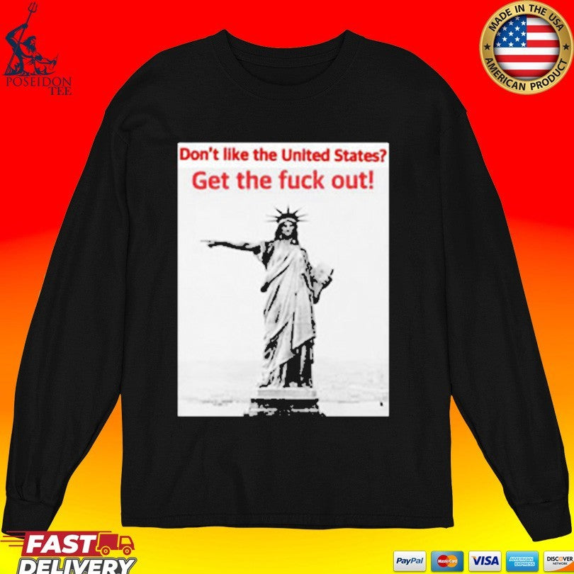 Don’t Like The United States Get The Fuck Out T-shirt