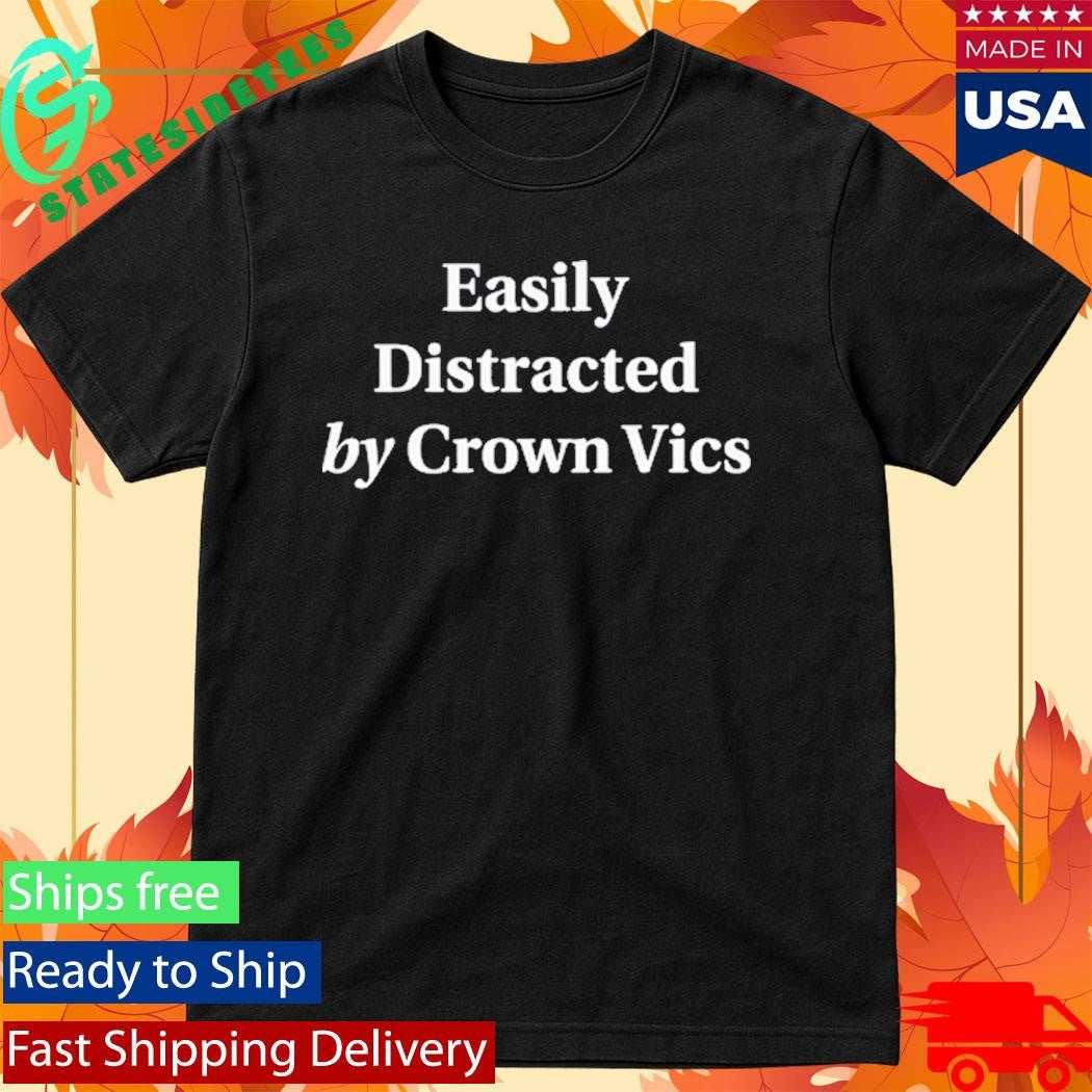 Easily Distracted By Crown Vics Shirt