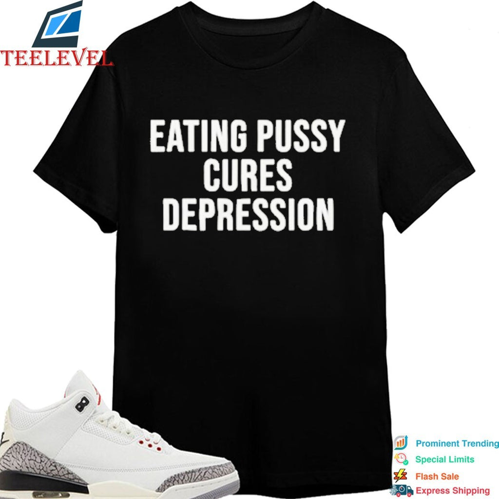 Eating Pussy Cures Depression T-shirts