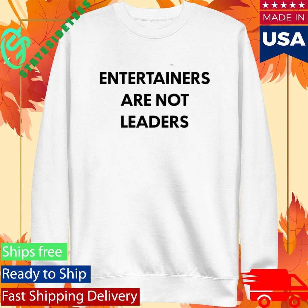 Entertainers Are Not Leaders Shirt