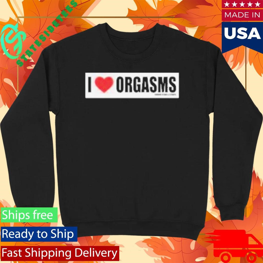 Famous Stars And Straps I Love Orgasms Shirt