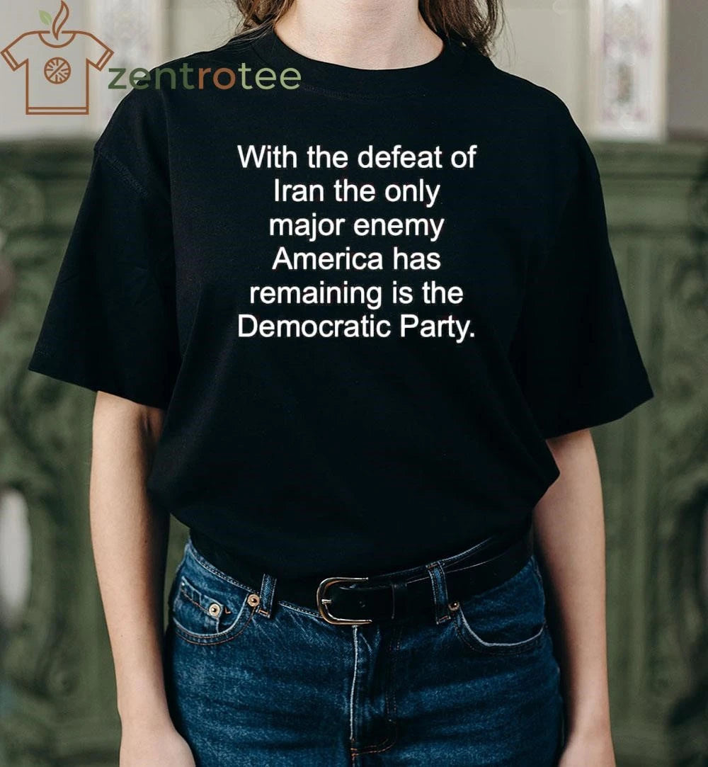 Funny With the defeat of Iran the only major enemy America has remaining is the Democratic Party tee