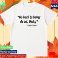 Go back to being dead Becky Carla Connor Shirt