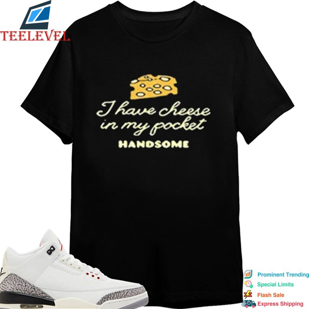 Handsome I Have Cheese In My Pocket T-shirts