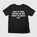 Hard To Think Outside The Box When I’m Always In It Shirt