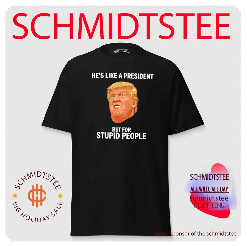 He Is Like a President but for Stupid People Donald Trump shirt
