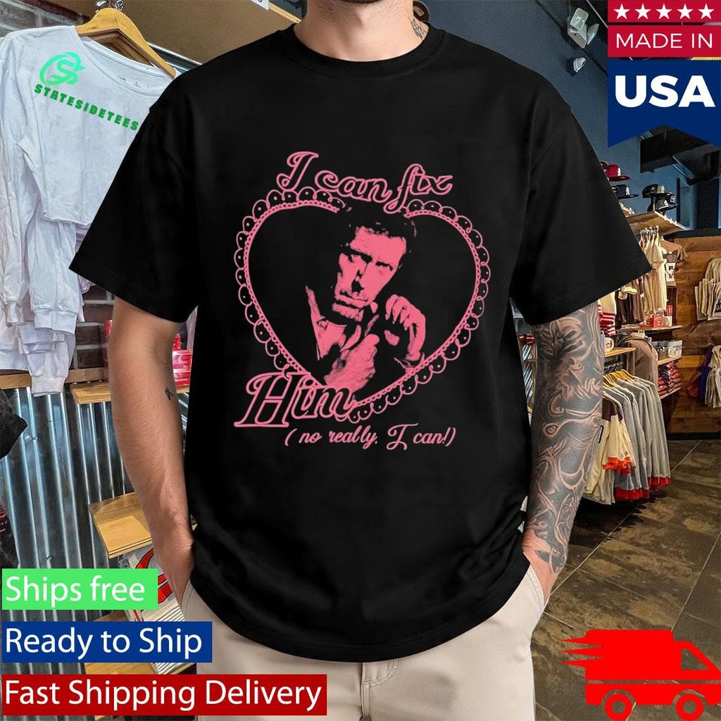 I Can Fix Him Dr Gregory No Really I Can Shirt