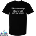 I Like To Eat Things I Know Will Hurt My Tummy T-shirts