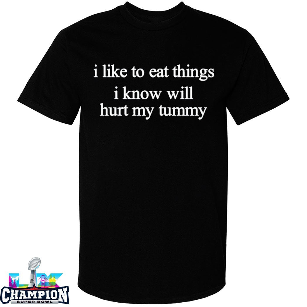 I Like To Eat Things I Know Will Hurt My Tummy T-shirts
