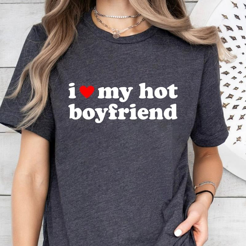 I Love My Hot Boyfriend I Love My Boyfriend Shirt I Heart My Boyfriend Shirt BF Shirt Funny Girlfriend T-Shirts