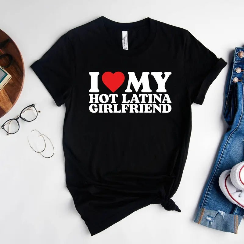 I Love My Hot Latina Girlfriend Shirt I Love My Girlfriend Shirt I Heart Shirt Matching Couple Shirt Love T-Shirts