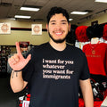 I Want for You Whatever You Want for Immigrants shirt