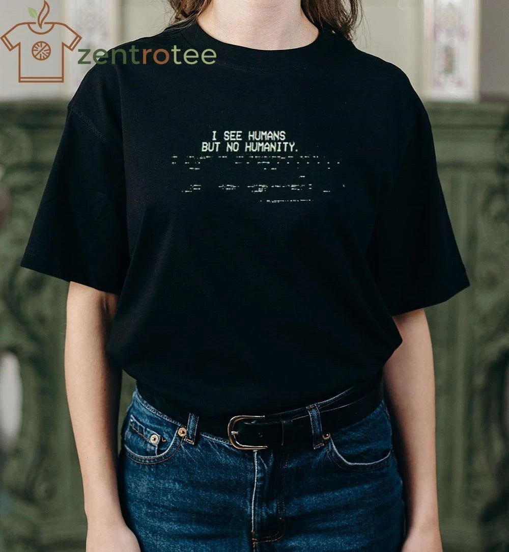 I see humans but no humanity tee
