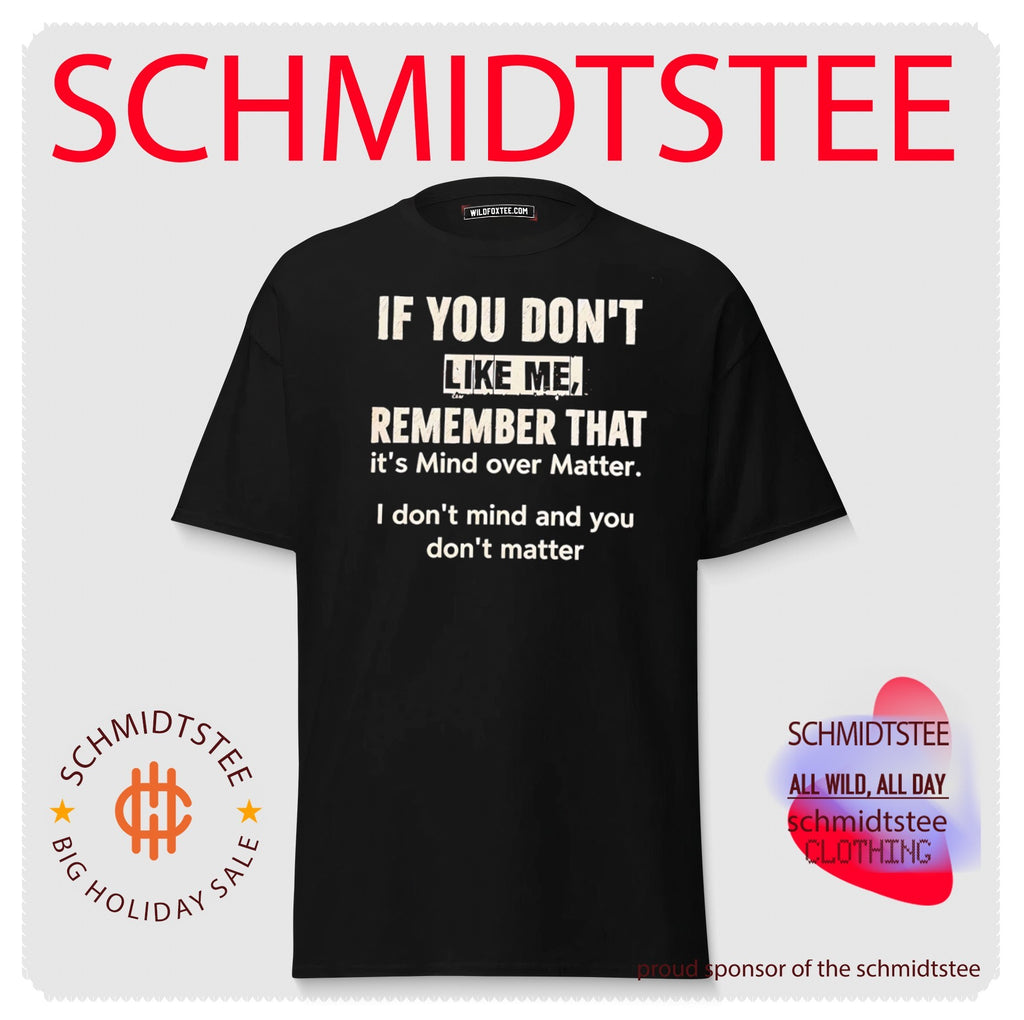 If You Don’t Like Me Remember That It’s Mind over Matter shirt