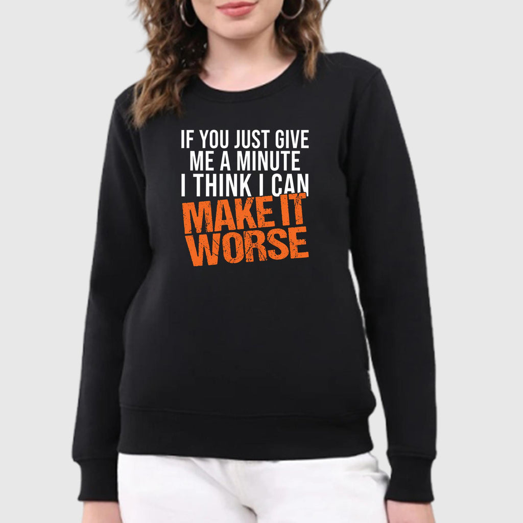 If You Just Give Me A Minute I Think I Can Make It Worse Shirt
