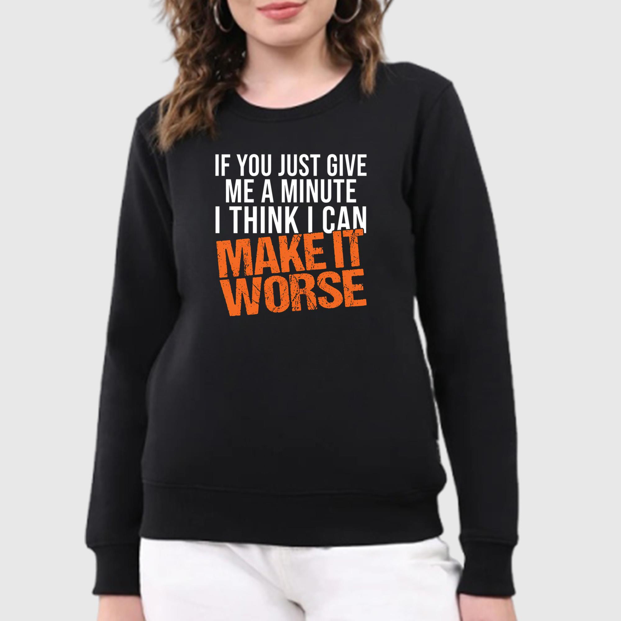 If You Just Give Me A Minute I Think I Can Make It Worse Shirt