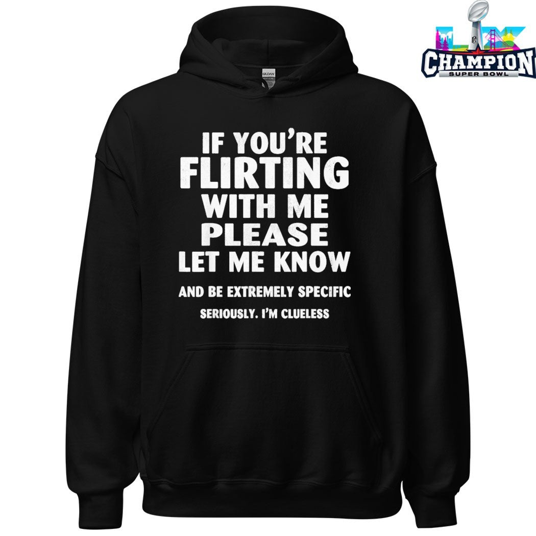 If You’re Flirting With Me Please Let Me Know And Be Extremely Specific Seriously I’m Clueless T-shirts