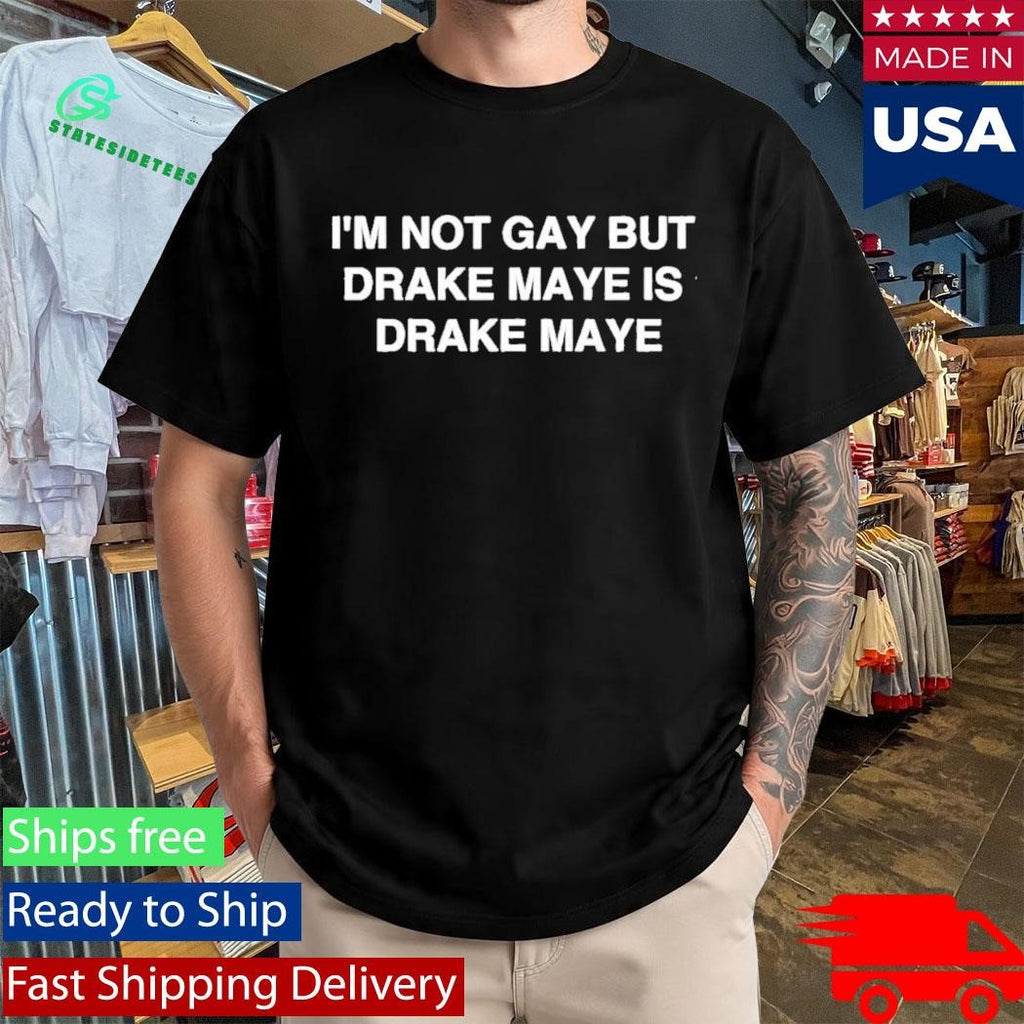 Im Not Gay But Drake Maye Is Drake Maye Shirt