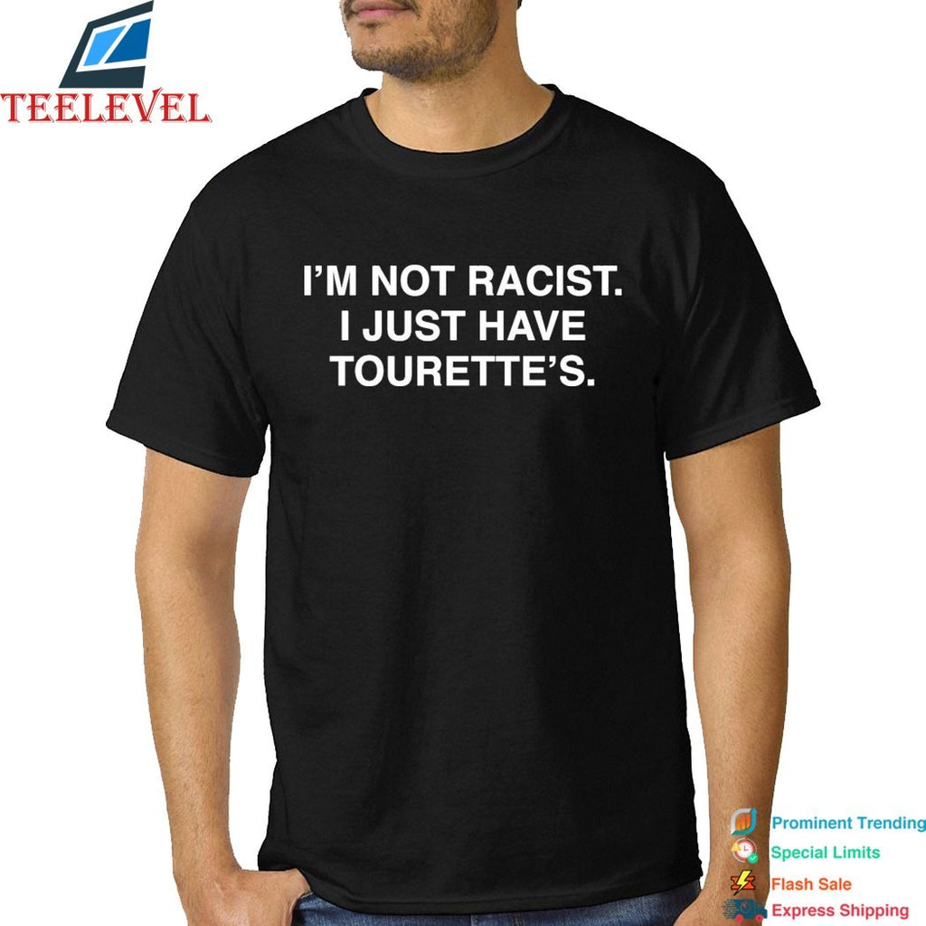 I’m Not Racist I Just Have Tourette’s T-shirts