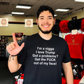 I’m a Nigga I Love Trump Got a Problem Get the Fuck out of My Face shirt