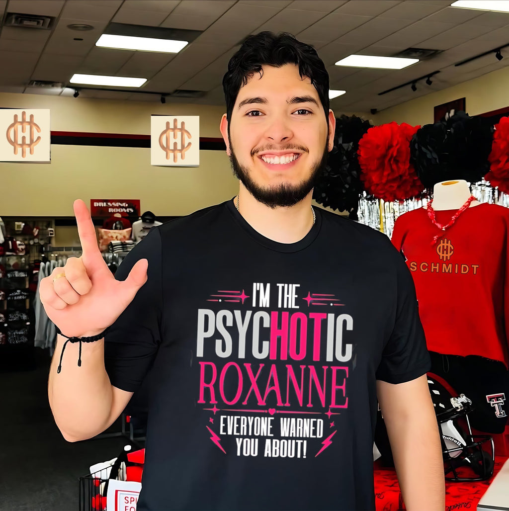 I’m the psychotic Roxanne everyone warned you about shirt