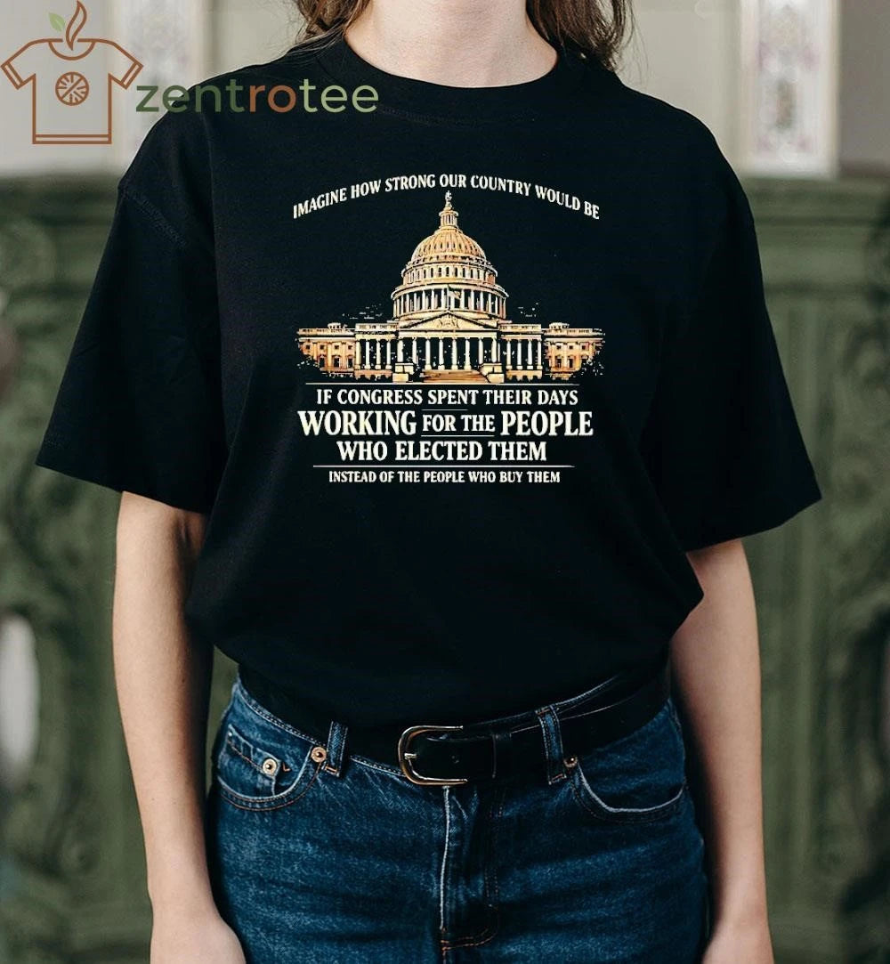 Imagine How Strong Our Country Would Be If Congress Spent Their Days The White tee
